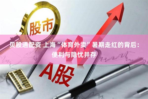 贝股通配资 上海“体育外卖”暑期走红的背后：便利与隐忧并存
