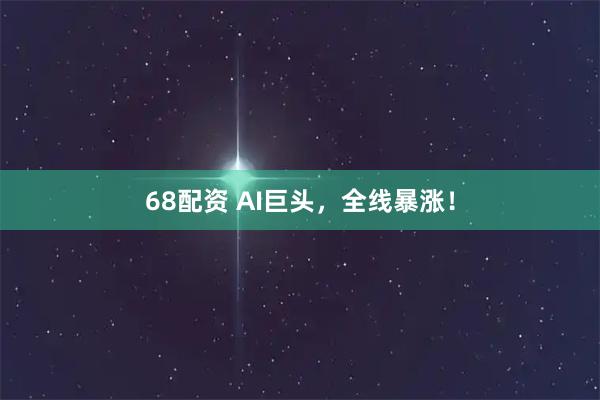 68配资 AI巨头，全线暴涨！